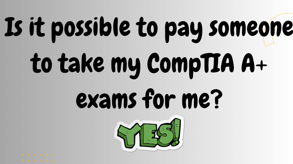 Is it possible to pay someone to take my CompTIA A+ exams for me