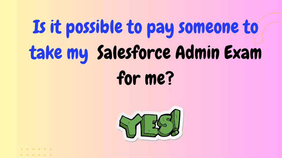 Is it possible to pay someone to take my Salesforce Admin Exam for me 