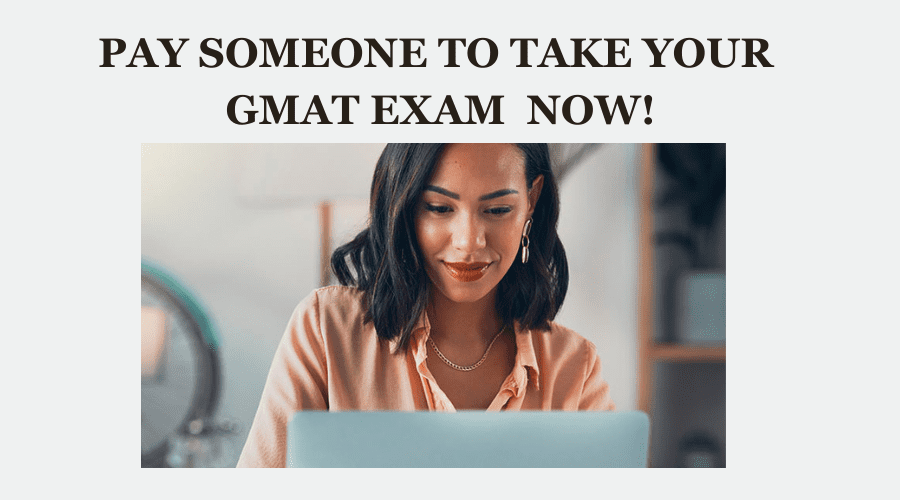 PAY SOMEONE TO TAKE YOUR GMAT EXAM NOW!