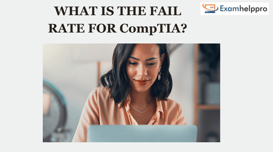 What is the Fail Rate for CompTIA?